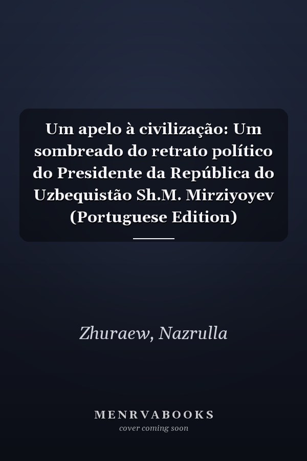 Um apelo à civilização: Um sombreado do retrato político do Presidente da República do Uzbequistão Sh.M. Mirziyoyev (Portuguese Edition)