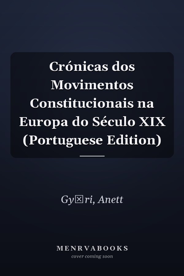Crónicas dos Movimentos Constitucionais na Europa do Século XIX (Portuguese Edition)