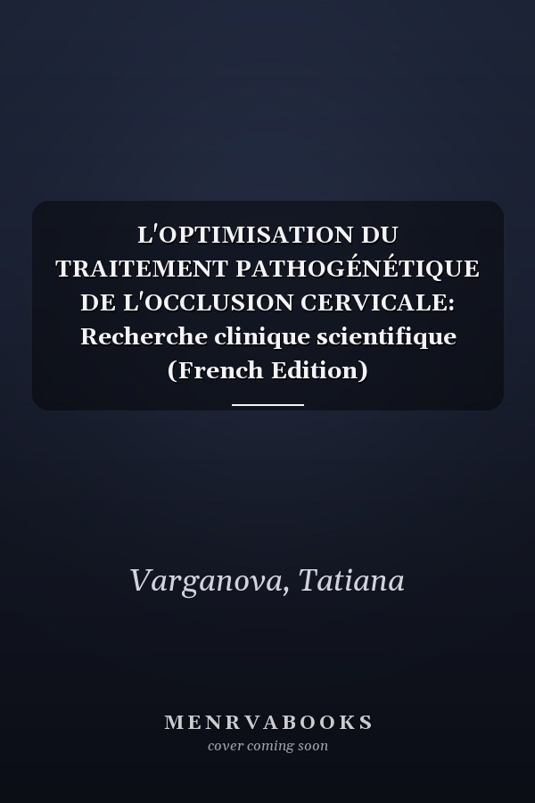 L'OPTIMISATION DU TRAITEMENT PATHOGÉNÉTIQUE DE L'OCCLUSION CERVICALE: Recherche clinique scientifique (French Edition)