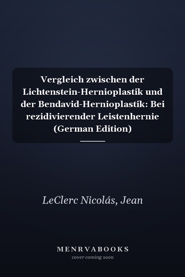 Vergleich zwischen der Lichtenstein-Hernioplastik und der Bendavid-Hernioplastik: Bei rezidivierender Leistenhernie (German Edition)