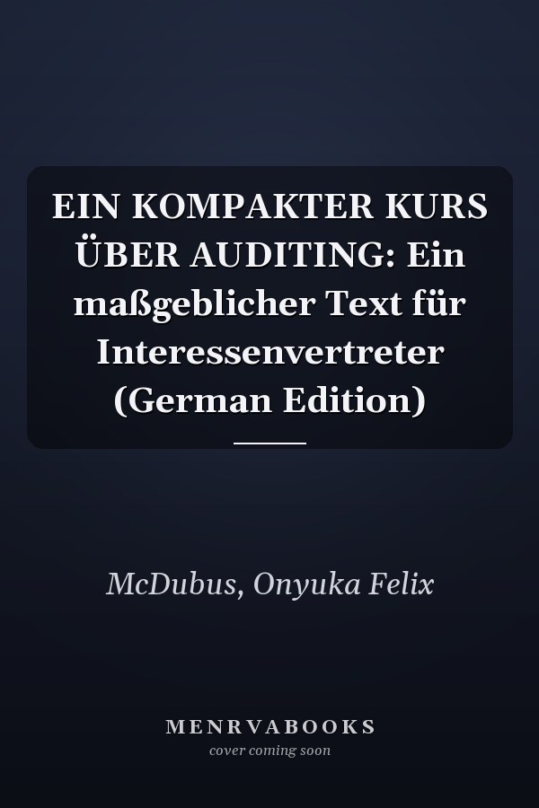 EIN KOMPAKTER KURS ÜBER AUDITING: Ein maßgeblicher Text für Interessenvertreter (German Edition)