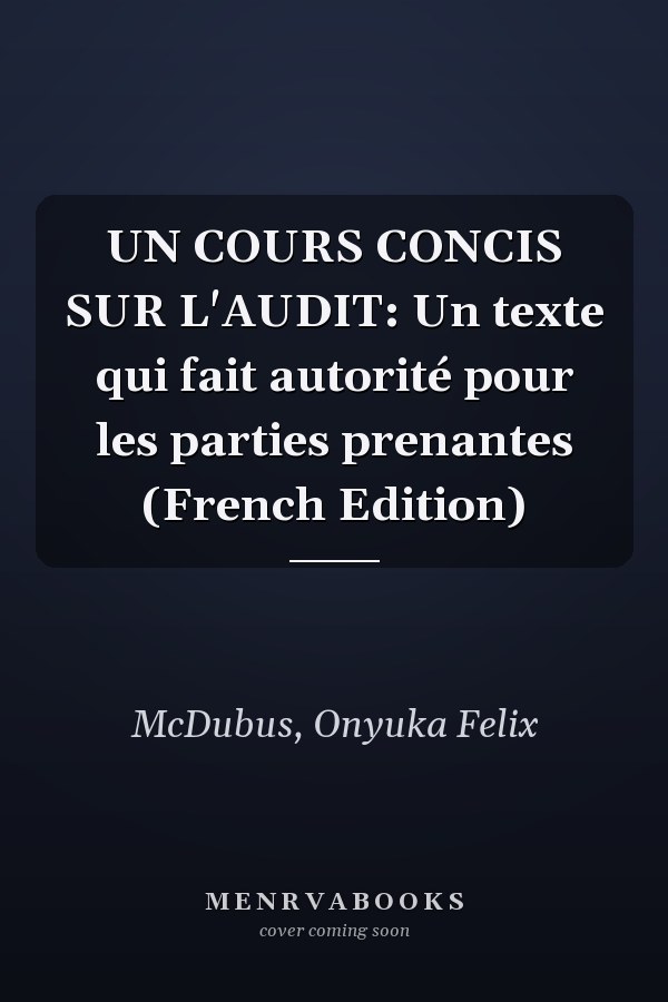 UN COURS CONCIS SUR L'AUDIT: Un texte qui fait autorité pour les parties prenantes (French Edition)