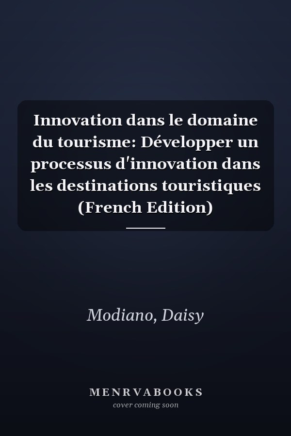Innovation dans le domaine du tourisme: Développer un processus d'innovation dans les destinations touristiques (French Edition)