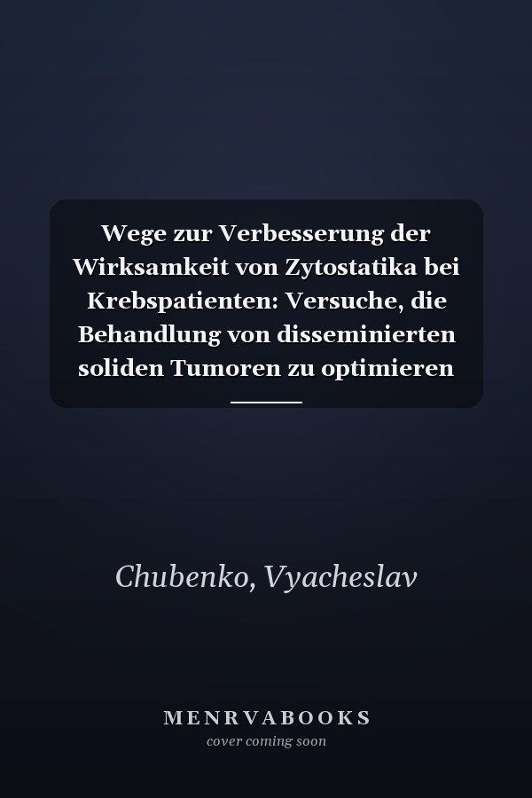 Wege zur Verbesserung der Wirksamkeit von Zytostatika bei Krebspatienten: Versuche, die Behandlung von disseminierten soliden Tumoren zu optimieren (German Edition)