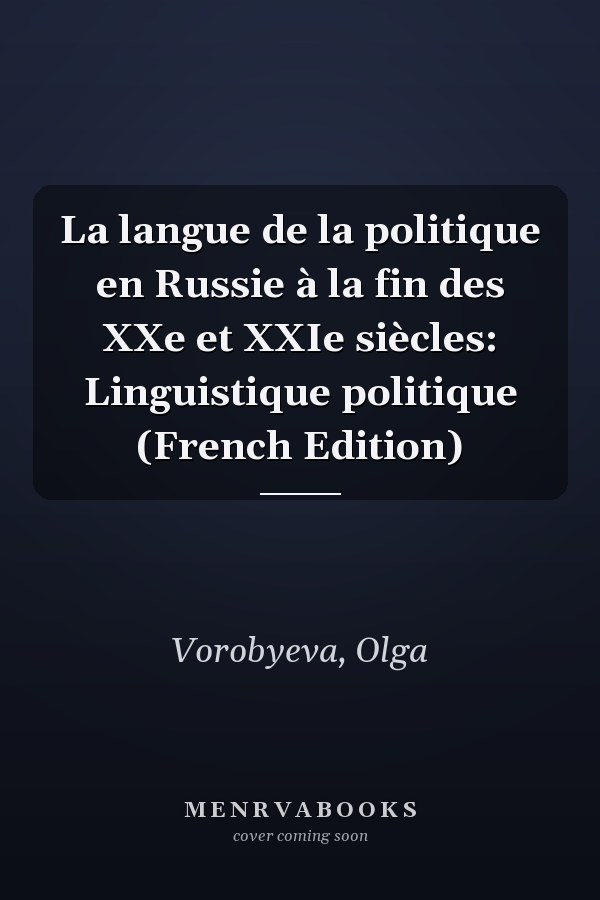 La langue de la politique en Russie à la fin des XXe et XXIe siècles: Linguistique politique (French Edition)