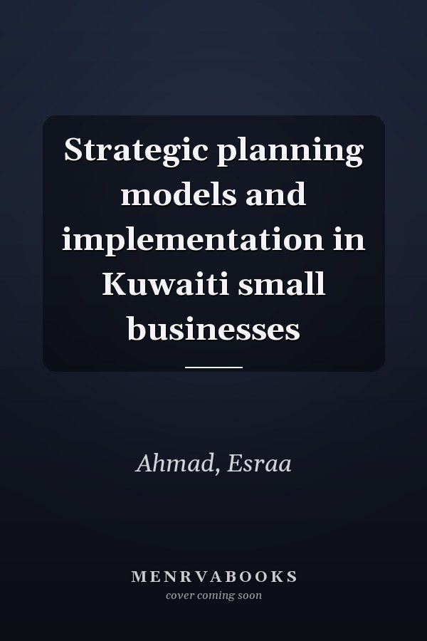 Strategic planning models and implementation in Kuwaiti small businesses
