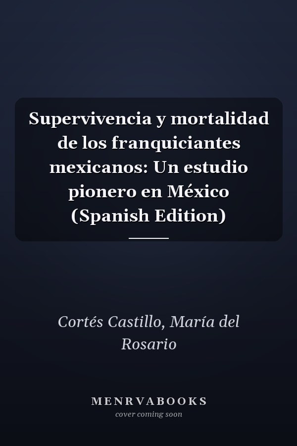 Supervivencia y mortalidad de los franquiciantes mexicanos: Un estudio pionero en México (Spanish Edition)