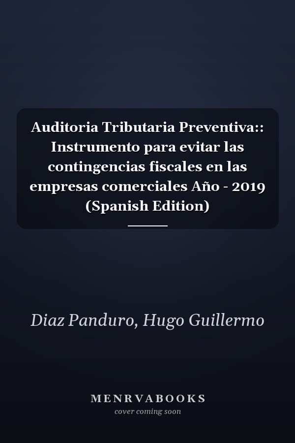 Auditoria Tributaria Preventiva:: Instrumento para evitar las contingencias fiscales en las empresas comerciales Año - 2019 (Spanish Edition)