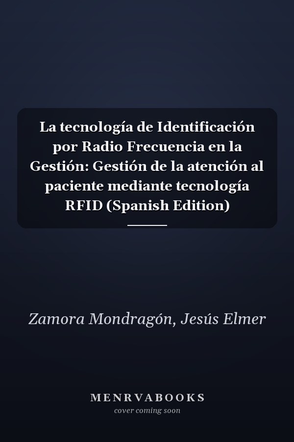 La tecnología de Identificación por Radio Frecuencia en la Gestión: Gestión de la atención al paciente mediante tecnología RFID (Spanish Edition)