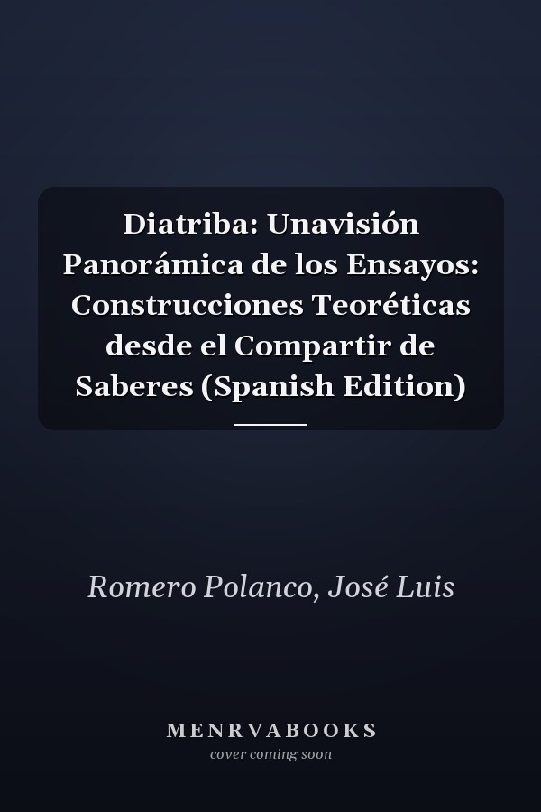 Diatriba: Unavisión Panorámica de los Ensayos: Construcciones Teoréticas desde el Compartir de Saberes (Spanish Edition)