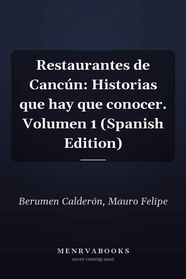 Restaurantes de Cancún: Historias que hay que conocer. Volumen 1 (Spanish Edition)