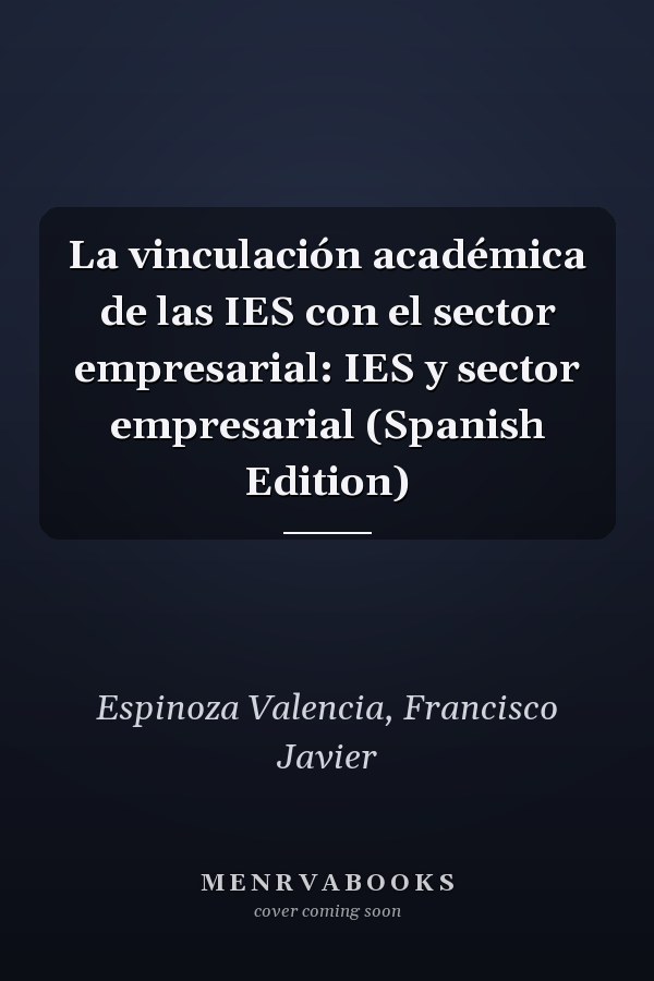 La vinculación académica de las IES con el sector empresarial: IES y sector empresarial (Spanish Edition)