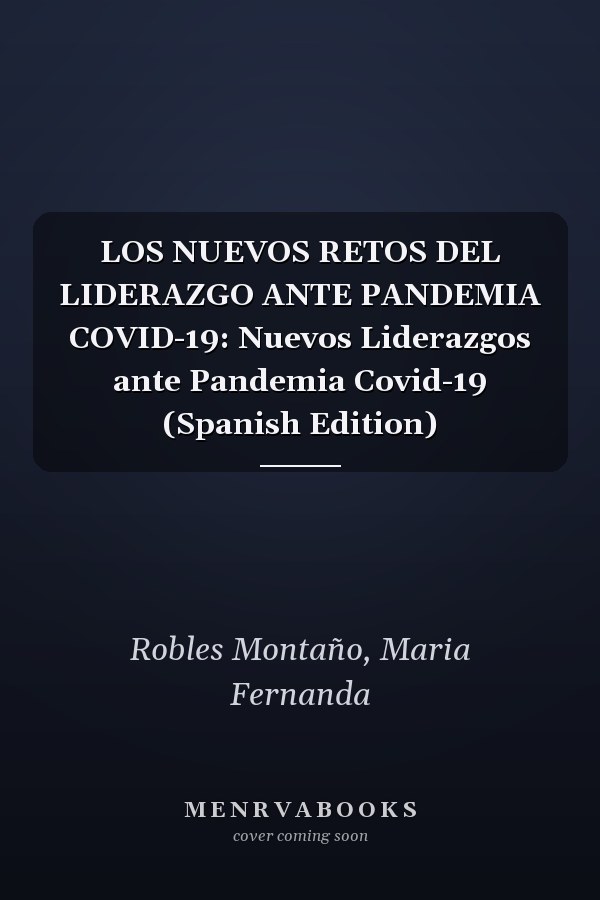 LOS NUEVOS RETOS DEL LIDERAZGO ANTE PANDEMIA COVID-19: Nuevos Liderazgos ante Pandemia Covid-19 (Spanish Edition)