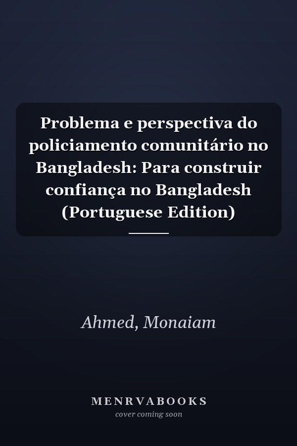 Problema e perspectiva do policiamento comunitário no Bangladesh: Para construir confiança no Bangladesh (Portuguese Edition)