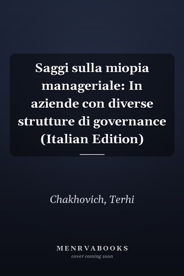 Saggi sulla miopia manageriale: In aziende con diverse strutture di governance (Italian Edition)