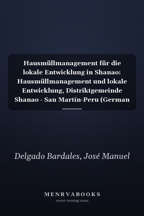 Hausmüllmanagement für die lokale Entwicklung in Shanao: Hausmüllmanagement und lokale Entwicklung, Distriktgemeinde Shanao - San Martín-Peru (German Edition)