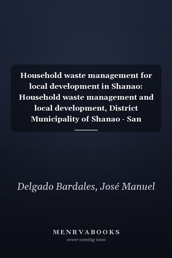 Household waste management for local development in Shanao: Household waste management and local development, District Municipality of Shanao - San Martín-Peru.