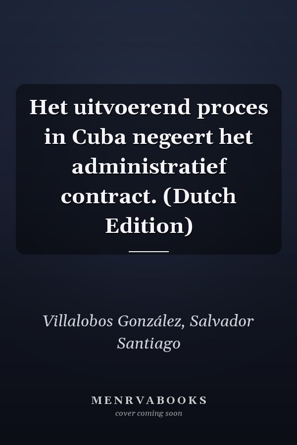 Het uitvoerend proces in Cuba negeert het administratief contract. (Dutch Edition)