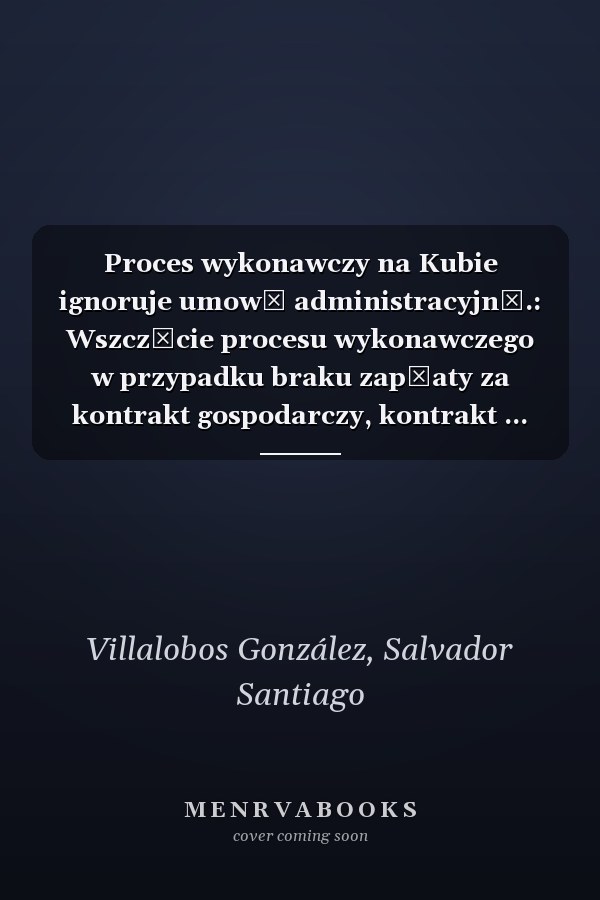 Proces wykonawczy na Kubie ignoruje umowę administracyjną.: Wszczęcie procesu wykonawczego w przypadku braku zapłaty za kontrakt gospodarczy, kontrakt ... jest na Kubie ignorowany. (Polish Edition)