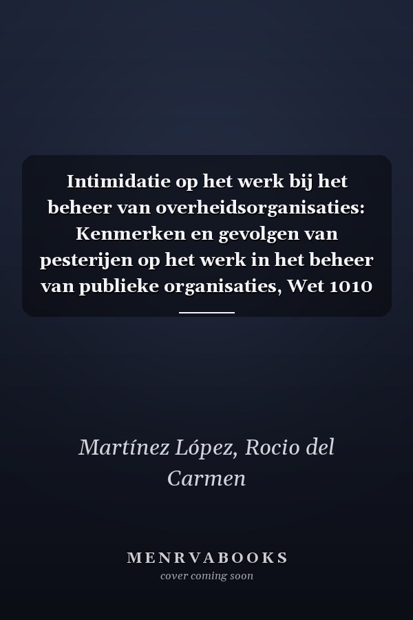 Intimidatie op het werk bij het beheer van overheidsorganisaties: Kenmerken en gevolgen van pesterijen op het werk in het beheer van publieke organisaties, Wet 1010 van 2006 (Dutch Edition)