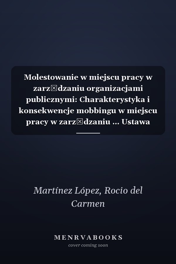 Molestowanie w miejscu pracy w zarządzaniu organizacjami publicznymi: Charakterystyka i konsekwencje mobbingu w miejscu pracy w zarządzaniu ... Ustawa 1010 z 2006 r (Polish Edition)