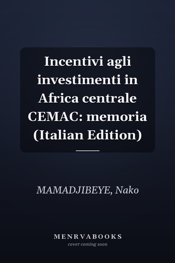 Incentivi agli investimenti in Africa centrale CEMAC: memoria (Italian Edition)