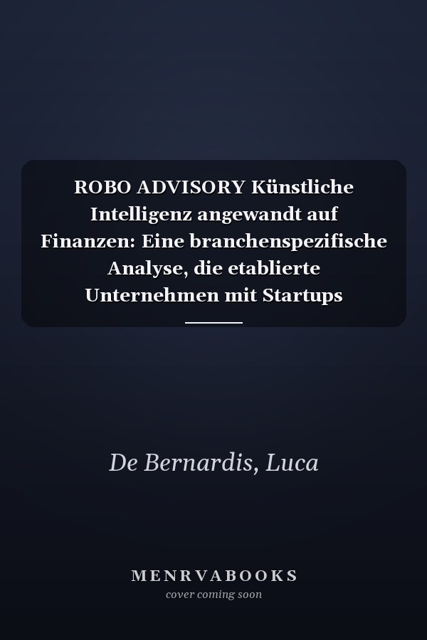 ROBO ADVISORY Künstliche Intelligenz angewandt auf Finanzen: Eine branchenspezifische Analyse, die etablierte Unternehmen mit Startups vergleicht: der Fall MoneyFarm vs. YellowAdvice (German Edition)