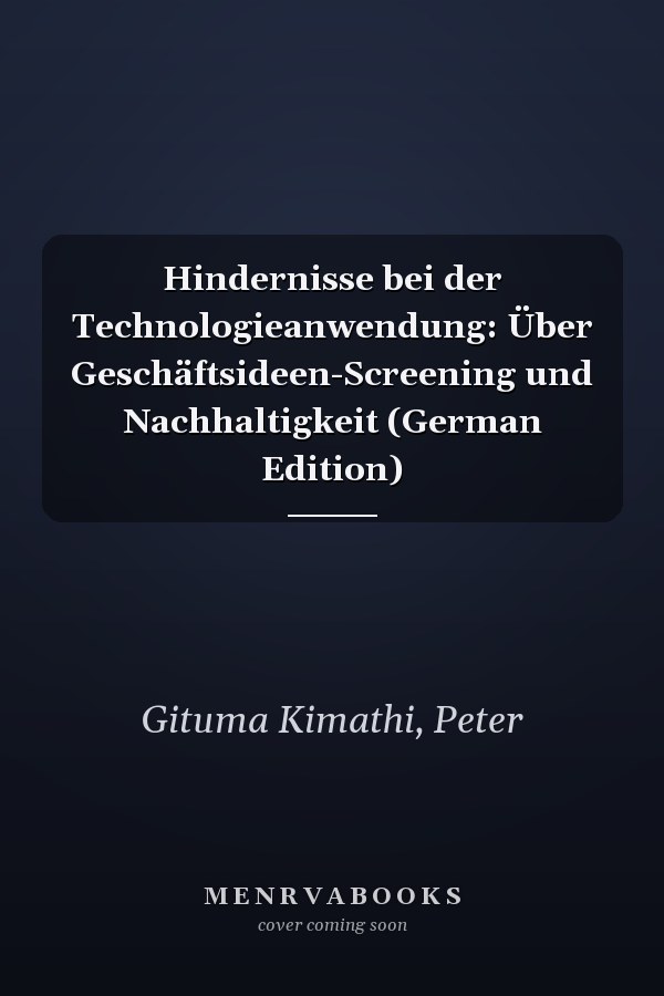 Hindernisse bei der Technologieanwendung: Über Geschäftsideen-Screening und Nachhaltigkeit (German Edition)