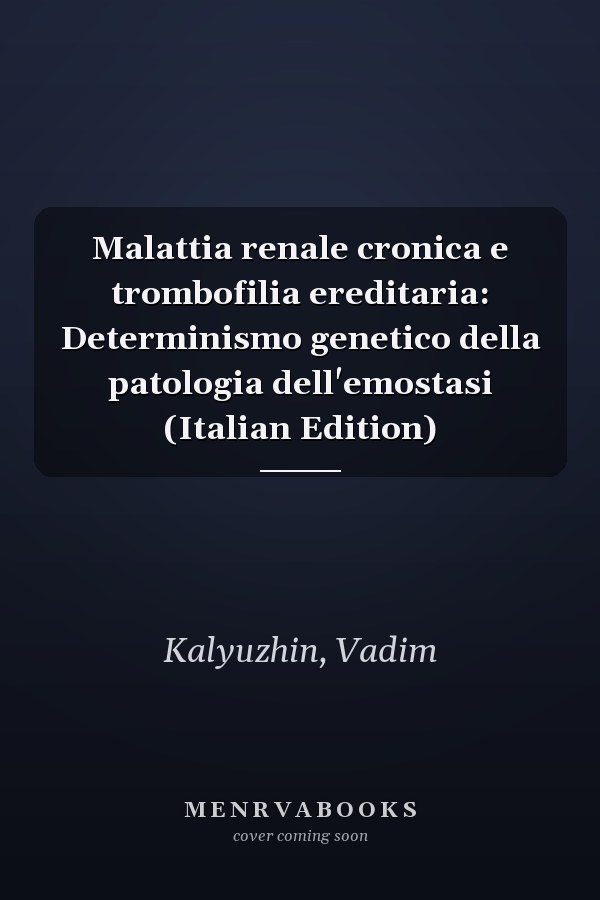 Malattia renale cronica e trombofilia ereditaria: Determinismo genetico della patologia dell'emostasi (Italian Edition)