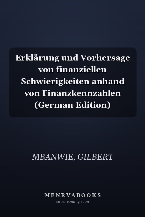 Erklärung und Vorhersage von finanziellen Schwierigkeiten anhand von Finanzkennzahlen (German Edition)