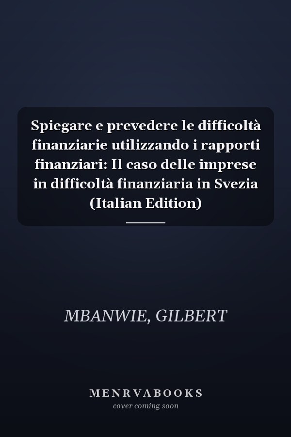 Spiegare e prevedere le difficoltà finanziarie utilizzando i rapporti finanziari: Il caso delle imprese in difficoltà finanziaria in Svezia (Italian Edition)