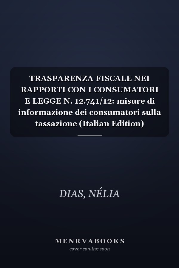 TRASPARENZA FISCALE NEI RAPPORTI CON I CONSUMATORI E LEGGE N. 12.741/12: misure di informazione dei consumatori sulla tassazione (Italian Edition)