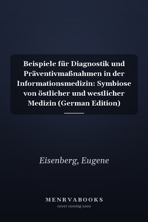 Beispiele für Diagnostik und Präventivmaßnahmen in der Informationsmedizin: Symbiose von östlicher und westlicher Medizin (German Edition)