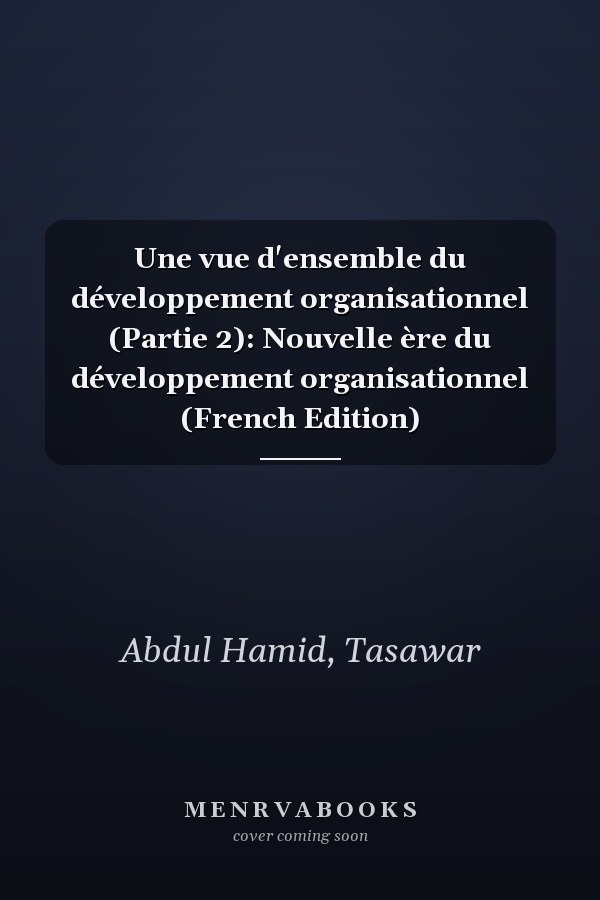 Une vue d'ensemble du développement organisationnel (Partie 2): Nouvelle ère du développement organisationnel (French Edition)