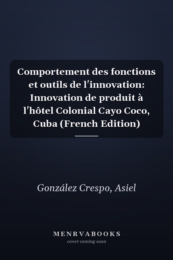 Comportement des fonctions et outils de l'innovation: Innovation de produit à l'hôtel Colonial Cayo Coco, Cuba (French Edition)