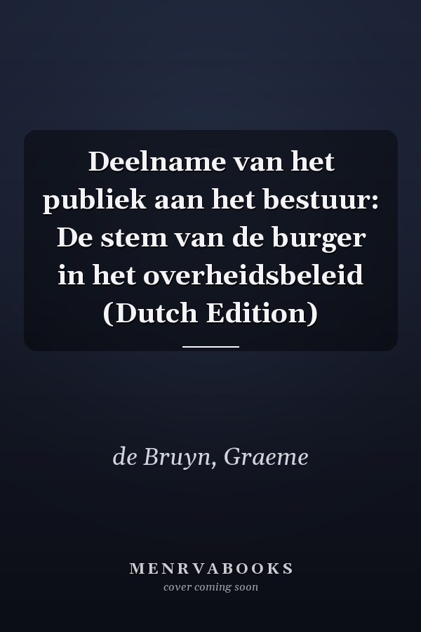 Deelname van het publiek aan het bestuur: De stem van de burger in het overheidsbeleid (Dutch Edition)