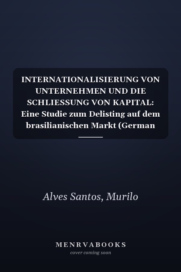 INTERNATIONALISIERUNG VON UNTERNEHMEN UND DIE SCHLIESSUNG VON KAPITAL: Eine Studie zum Delisting auf dem brasilianischen Markt (German Edition)