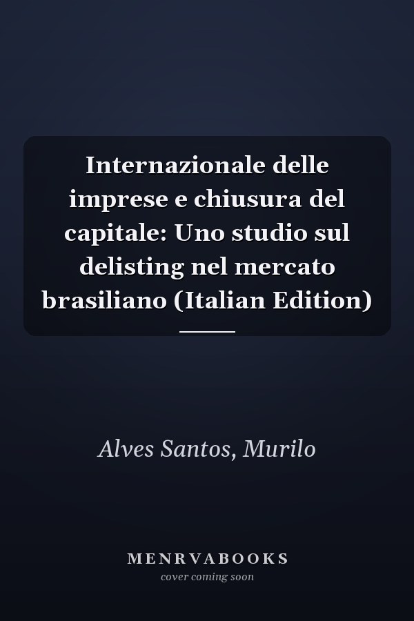 Internazionale delle imprese e chiusura del capitale: Uno studio sul delisting nel mercato brasiliano (Italian Edition)