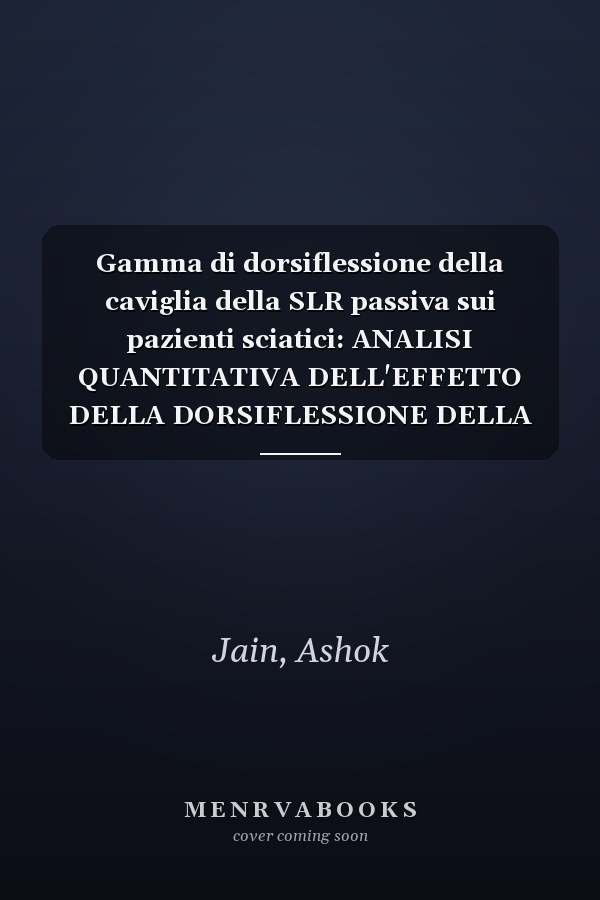Gamma di dorsiflessione della caviglia della SLR passiva sui pazienti sciatici: ANALISI QUANTITATIVA DELL'EFFETTO DELLA DORSIFLESSIONE DELLA CAVIGLIA ... IN PAZIENTI SCIATICI (Italian Edition)