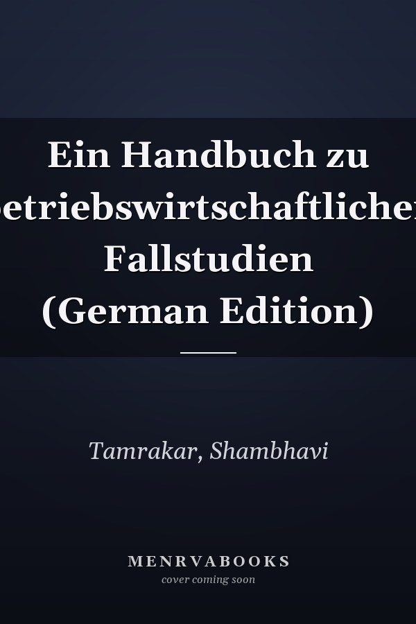 Ein Handbuch zu betriebswirtschaftlichen Fallstudien (German Edition)