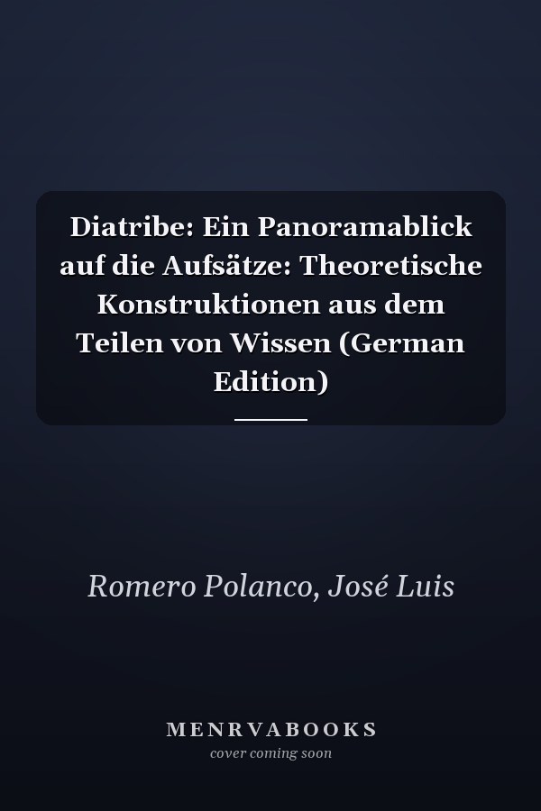 Diatribe: Ein Panoramablick auf die Aufsätze: Theoretische Konstruktionen aus dem Teilen von Wissen (German Edition)