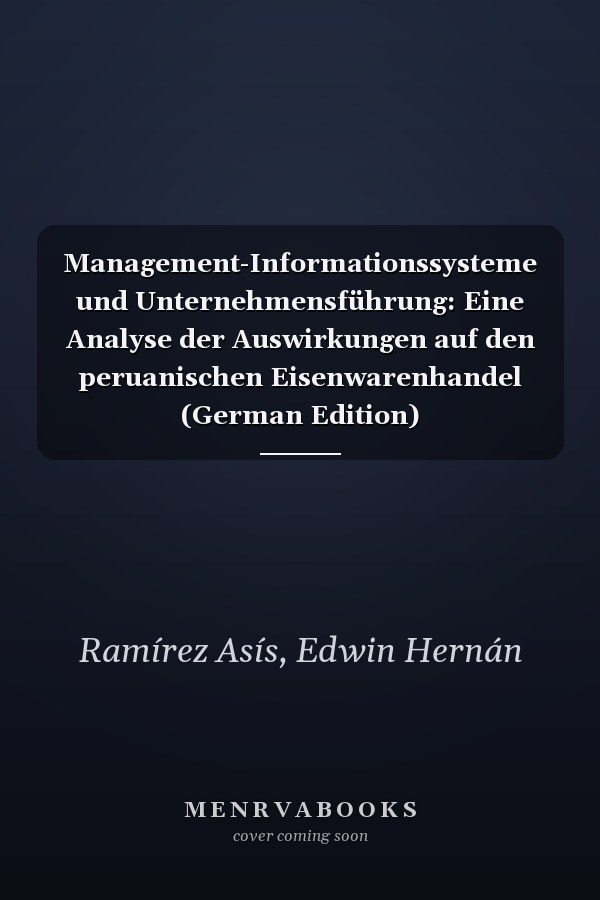 Management-Informationssysteme und Unternehmensführung: Eine Analyse der Auswirkungen auf den peruanischen Eisenwarenhandel (German Edition)