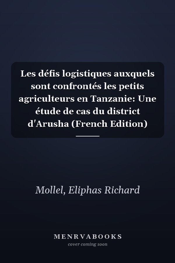 Les défis logistiques auxquels sont confrontés les petits agriculteurs en Tanzanie: Une étude de cas du district d'Arusha (French Edition)