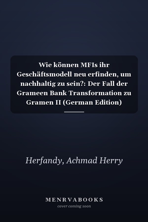 Wie können MFIs ihr Geschäftsmodell neu erfinden, um nachhaltig zu sein?: Der Fall der Grameen Bank Transformation zu Gramen II (German Edition)