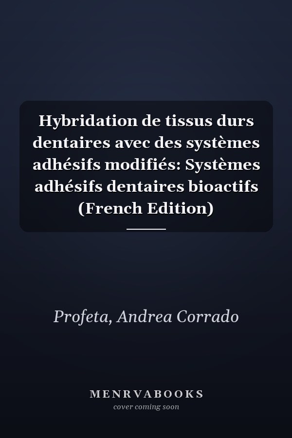 Hybridation de tissus durs dentaires avec des systèmes adhésifs modifiés: Systèmes adhésifs dentaires bioactifs (French Edition)