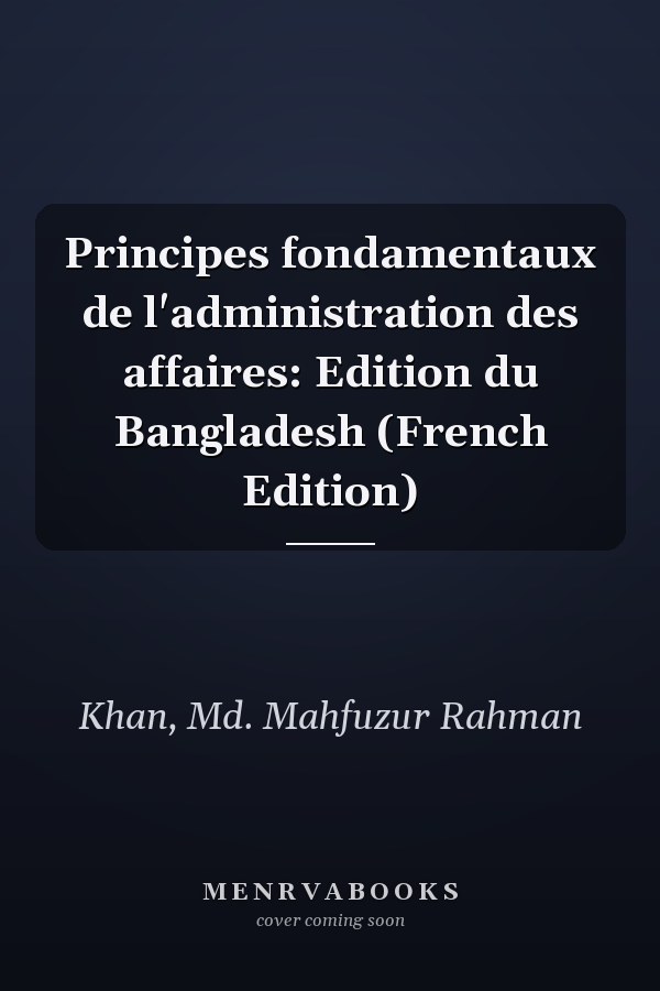 Principes fondamentaux de l'administration des affaires: Edition du Bangladesh (French Edition)