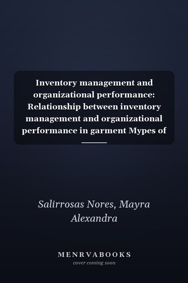 Inventory management and organizational performance: Relationship between inventory management and organizational performance in garment Mypes of Gamarra 2020