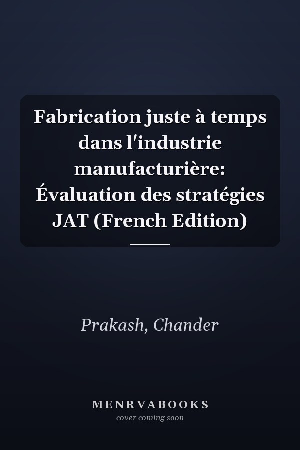 Fabrication juste à temps dans l'industrie manufacturière: Évaluation des stratégies JAT (French Edition)