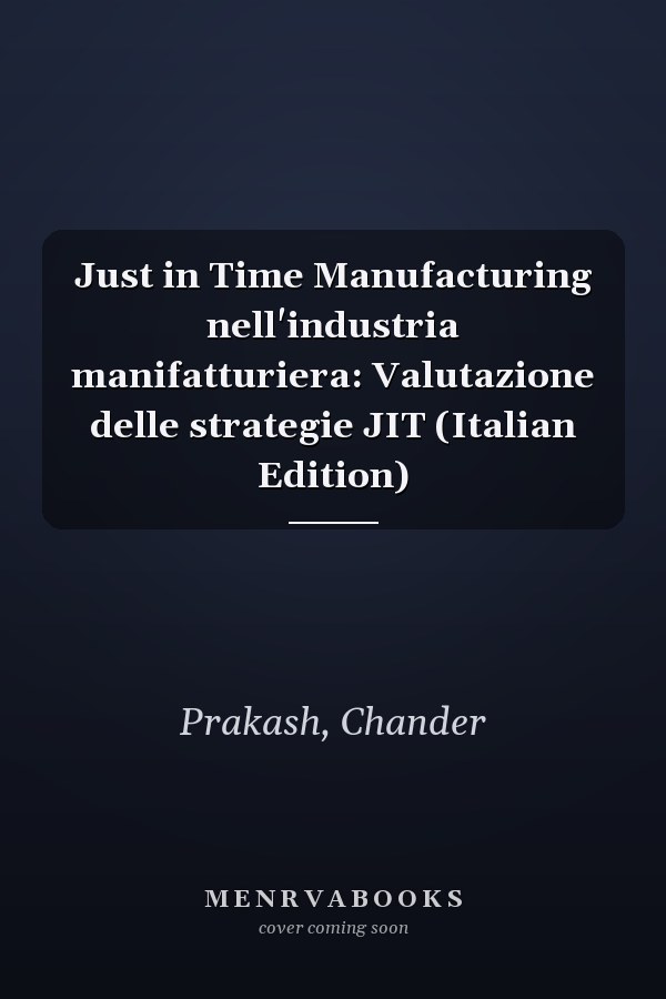 Just in Time Manufacturing nell'industria manifatturiera: Valutazione delle strategie JIT (Italian Edition)