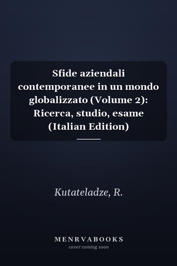 Sfide aziendali contemporanee in un mondo globalizzato (Volume 2): Ricerca, studio, esame (Italian Edition)